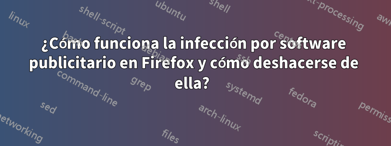 ¿Cómo funciona la infección por software publicitario en Firefox y cómo deshacerse de ella? 