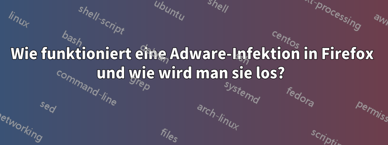 Wie funktioniert eine Adware-Infektion in Firefox und wie wird man sie los? 