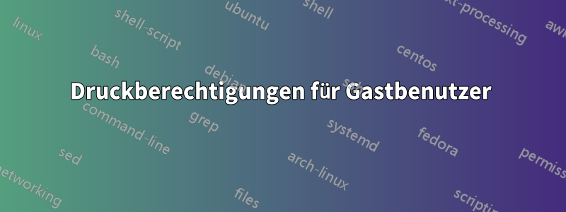 Druckberechtigungen für Gastbenutzer