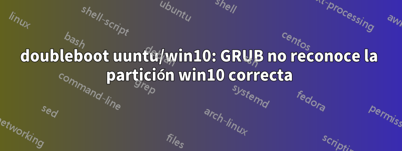 doubleboot uuntu/win10: GRUB no reconoce la partición win10 correcta