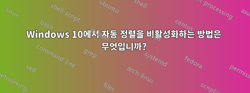 Windows 10에서 자동 정렬을 비활성화하는 방법은 무엇입니까?