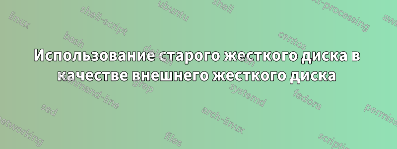 Использование старого жесткого диска в качестве внешнего жесткого диска