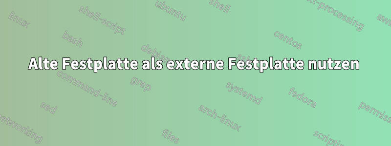 Alte Festplatte als externe Festplatte nutzen