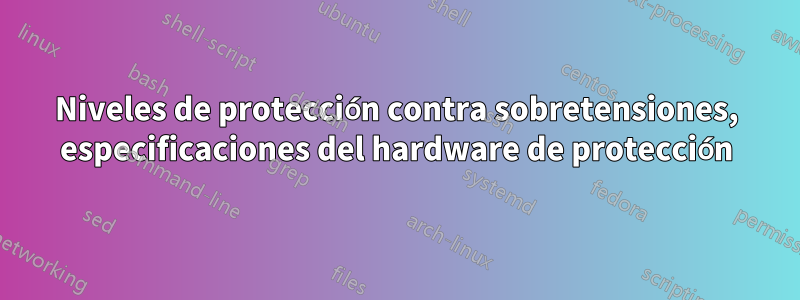 Niveles de protección contra sobretensiones, especificaciones del hardware de protección