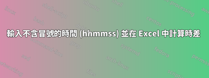 輸入不含冒號的時間 (hhmmss) 並在 Excel 中計算時差