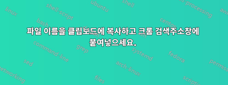 파일 이름을 클립보드에 복사하고 크롬 검색주소창에 붙여넣으세요.