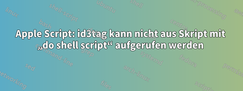 Apple Script: id3tag kann nicht aus Skript mit „do shell script“ aufgerufen werden