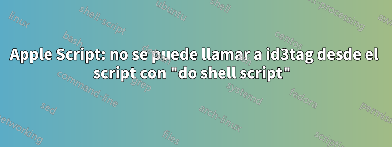 Apple Script: no se puede llamar a id3tag desde el script con "do shell script"