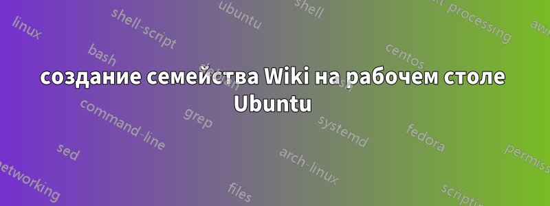 создание семейства Wiki на рабочем столе Ubuntu