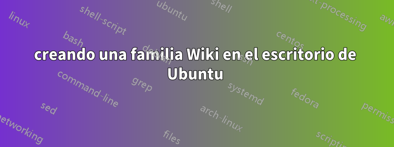 creando una familia Wiki en el escritorio de Ubuntu