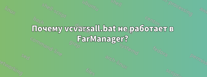 Почему vcvarsall.bat не работает в FarManager?