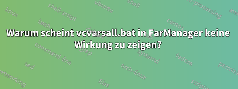 Warum scheint vcvarsall.bat in FarManager keine Wirkung zu zeigen?