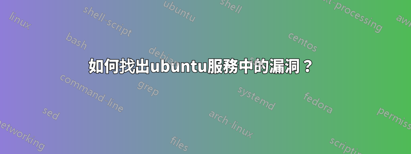 如何找出ubuntu服務中的漏洞？ 