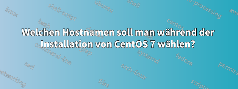 Welchen Hostnamen soll man während der Installation von CentOS 7 wählen?