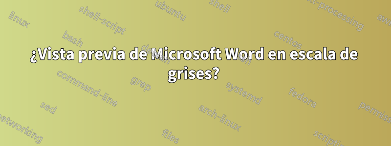 ¿Vista previa de Microsoft Word en escala de grises?