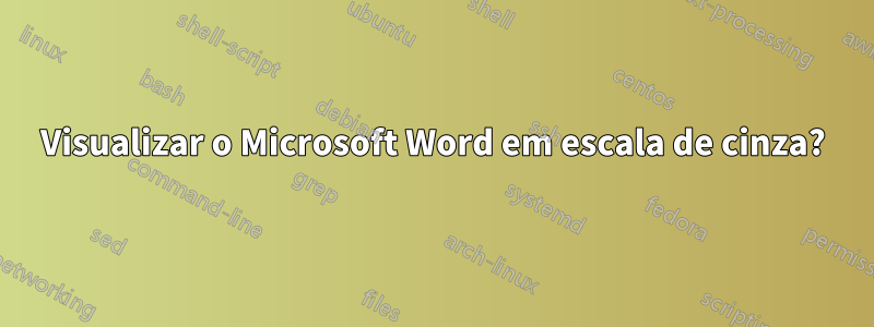 Visualizar o Microsoft Word em escala de cinza?