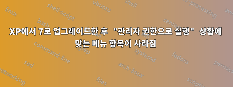 XP에서 7로 업그레이드한 후 "관리자 권한으로 실행" 상황에 맞는 메뉴 항목이 사라짐