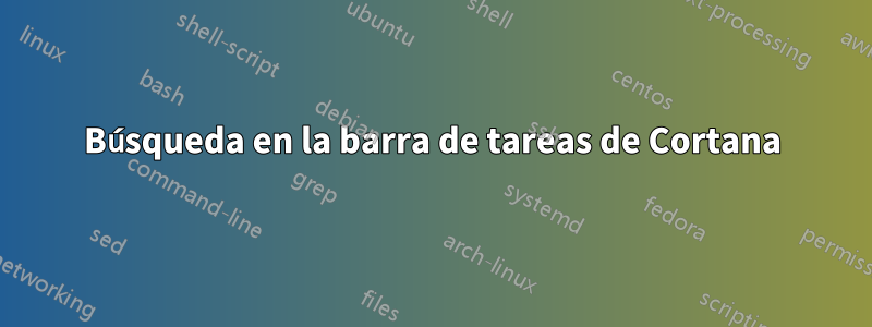 Búsqueda en la barra de tareas de Cortana