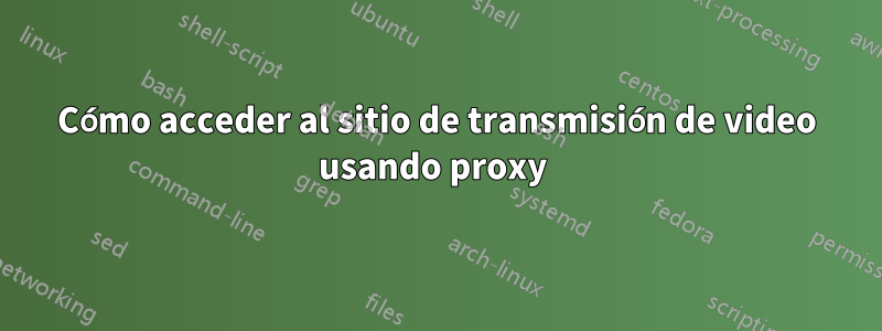 Cómo acceder al sitio de transmisión de video usando proxy 