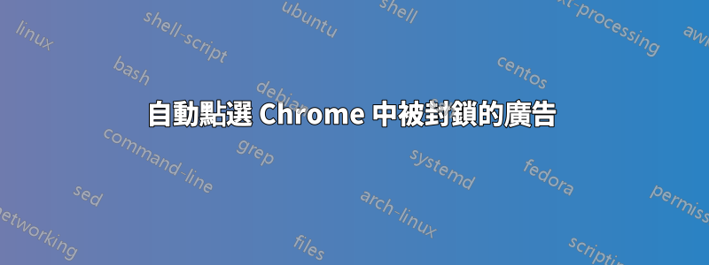 自動點選 Chrome 中被封鎖的廣告