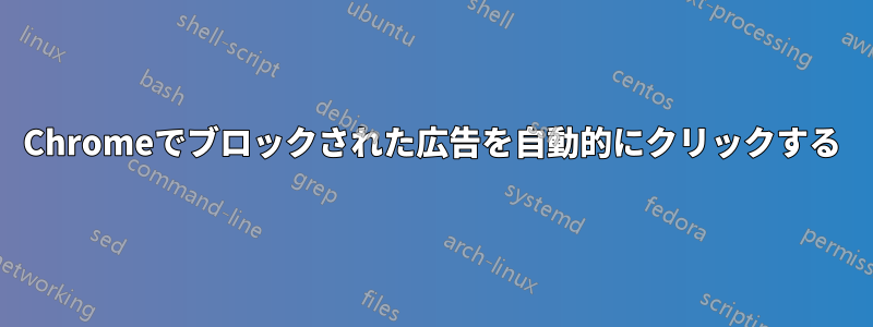 Chromeでブロックされた広告を自動的にクリックする