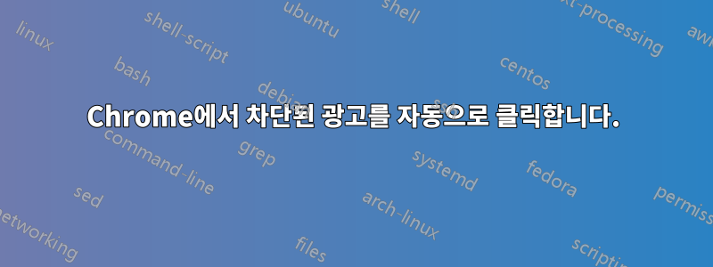 Chrome에서 차단된 광고를 자동으로 클릭합니다.