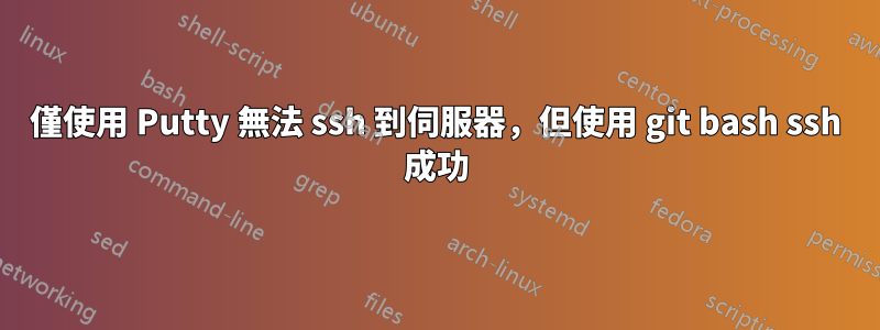 僅使用 Putty 無法 ssh 到伺服器，但使用 git bash ssh 成功