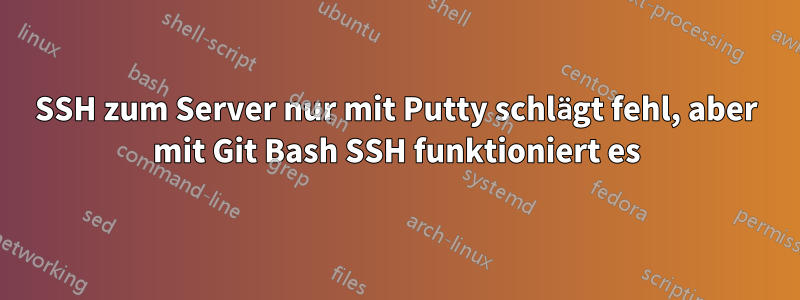 SSH zum Server nur mit Putty schlägt fehl, aber mit Git Bash SSH funktioniert es