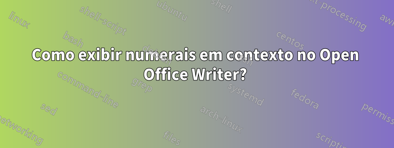 Como exibir numerais em contexto no Open Office Writer?