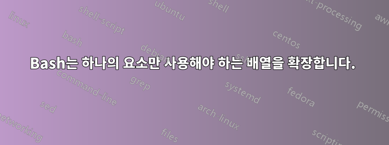 Bash는 하나의 요소만 사용해야 하는 배열을 확장합니다.