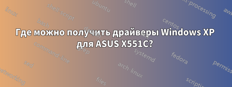 Где можно получить драйверы Windows XP для ASUS X551C?