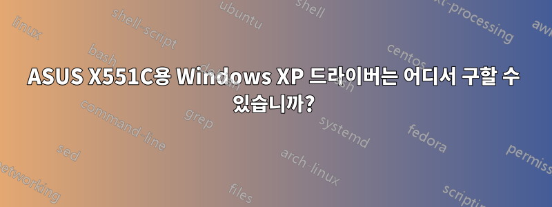 ASUS X551C용 Windows XP 드라이버는 어디서 구할 수 있습니까?