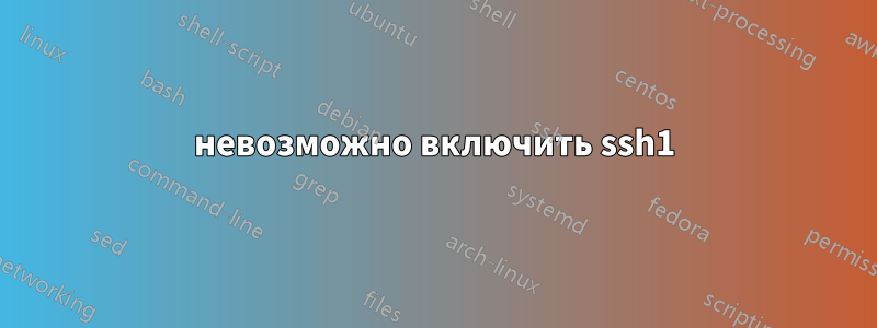 невозможно включить ssh1