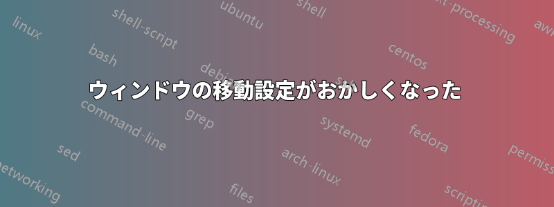 ウィンドウの移動設定がおかしくなった