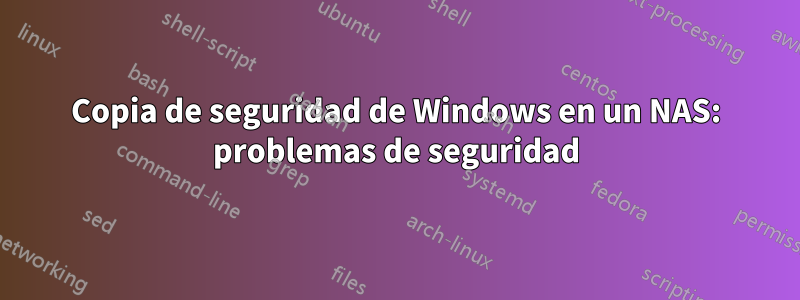 Copia de seguridad de Windows en un NAS: problemas de seguridad