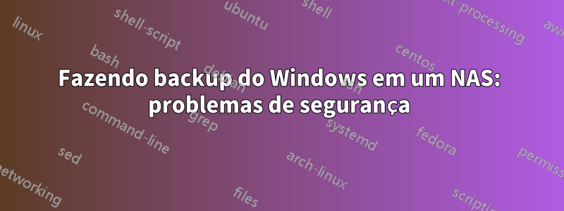 Fazendo backup do Windows em um NAS: problemas de segurança