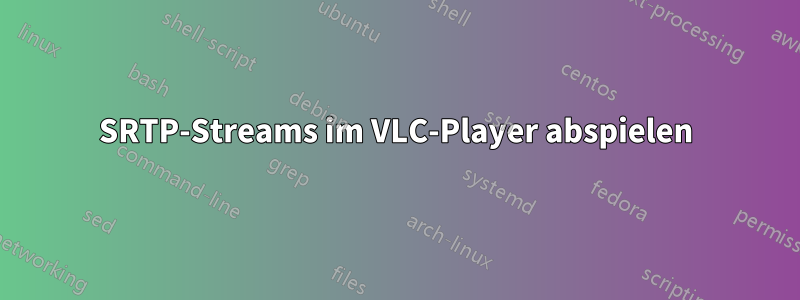 SRTP-Streams im VLC-Player abspielen