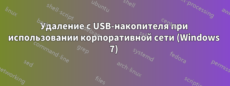 Удаление с USB-накопителя при использовании корпоративной сети (Windows 7)