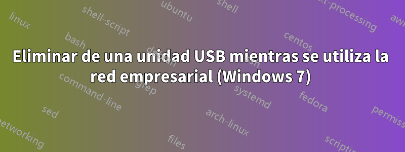 Eliminar de una unidad USB mientras se utiliza la red empresarial (Windows 7)