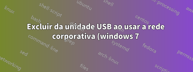 Excluir da unidade USB ao usar a rede corporativa (windows 7)