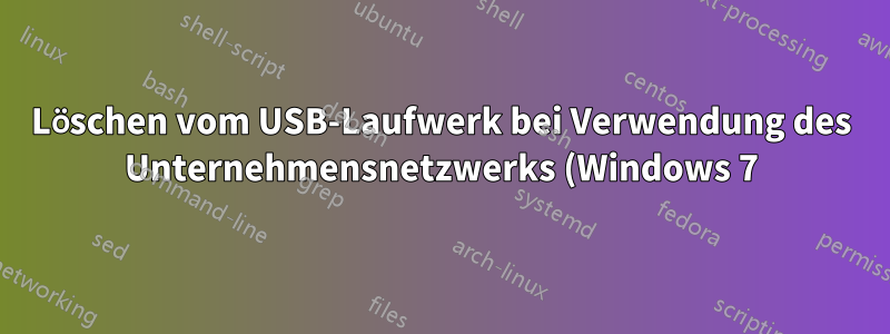 Löschen vom USB-Laufwerk bei Verwendung des Unternehmensnetzwerks (Windows 7)