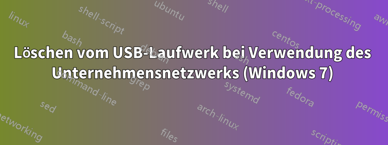 Löschen vom USB-Laufwerk bei Verwendung des Unternehmensnetzwerks (Windows 7)