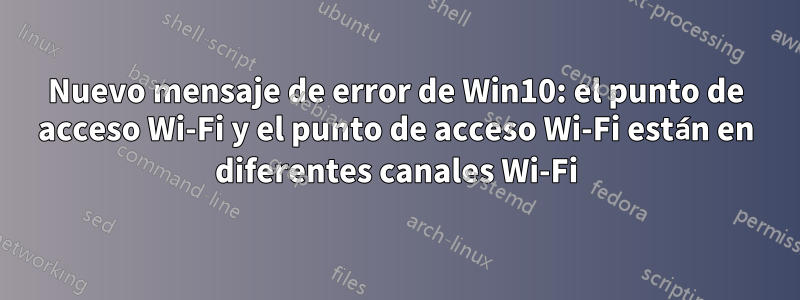 Nuevo mensaje de error de Win10: el punto de acceso Wi-Fi y el punto de acceso Wi-Fi están en diferentes canales Wi-Fi