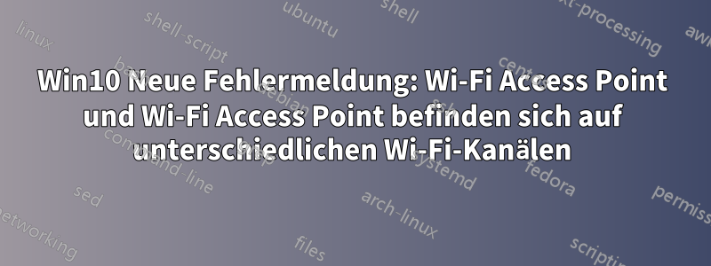 Win10 Neue Fehlermeldung: Wi-Fi Access Point und Wi-Fi Access Point befinden sich auf unterschiedlichen Wi-Fi-Kanälen