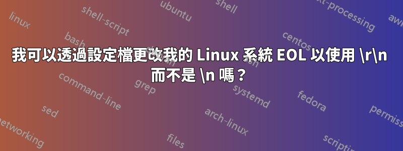 我可以透過設定檔更改我的 Linux 系統 EOL 以使用 \r\n 而不是 \n 嗎？