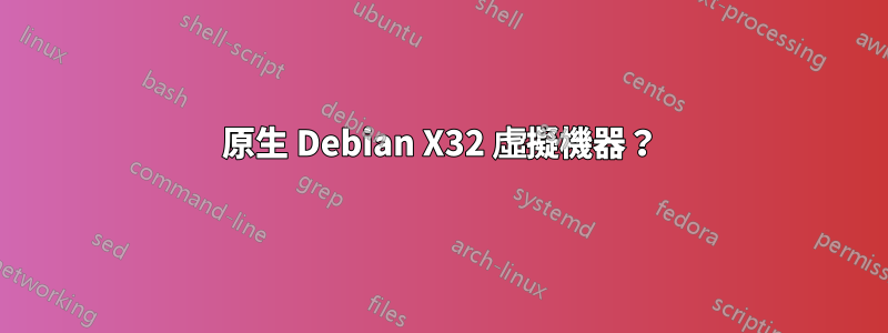 原生 Debian X32 虛擬機器？