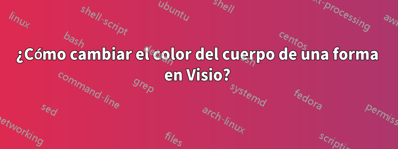 ¿Cómo cambiar el color del cuerpo de una forma en Visio?