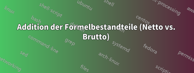 Addition der Formelbestandteile (Netto vs. Brutto)