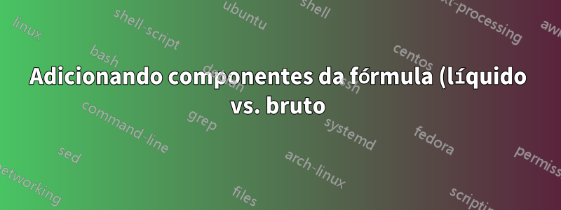 Adicionando componentes da fórmula (líquido vs. bruto)