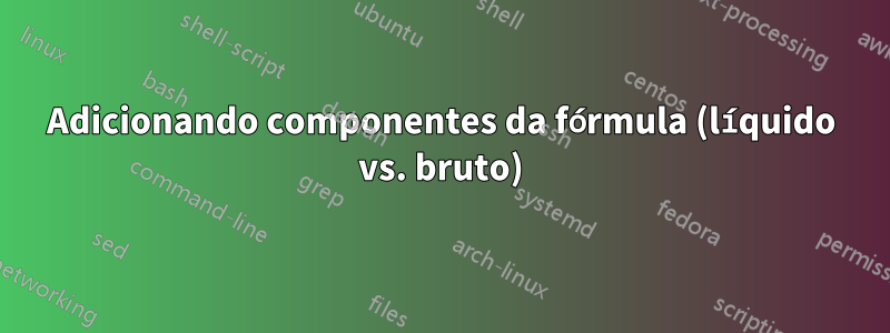 Adicionando componentes da fórmula (líquido vs. bruto)